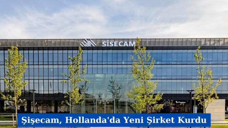 Şişecam, Hollanda’da Yeni Şirket Kurdu