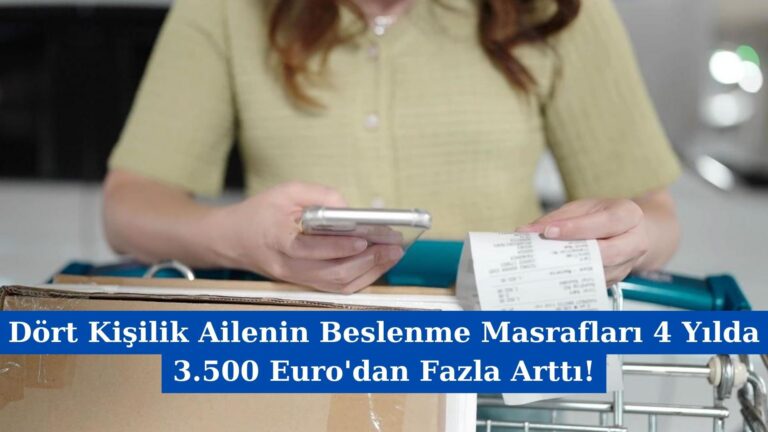 Dört Kişilik Ailenin Beslenme Masrafları 4 Yılda 3.500 Euro’dan Fazla Arttı!