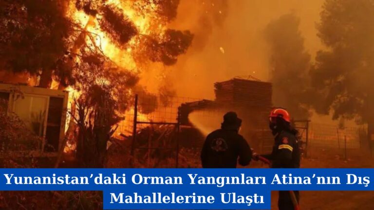 Yunanistan’daki Orman Yangınları Atina’nın Dış Mahallelerine Ulaştı