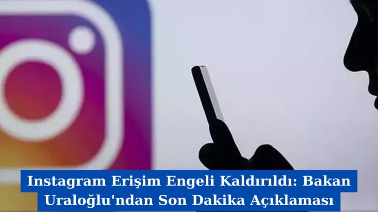 Instagram Erişim Engeli Kaldırıldı: Bakan Uraloğlu’ndan Son Dakika Açıklaması