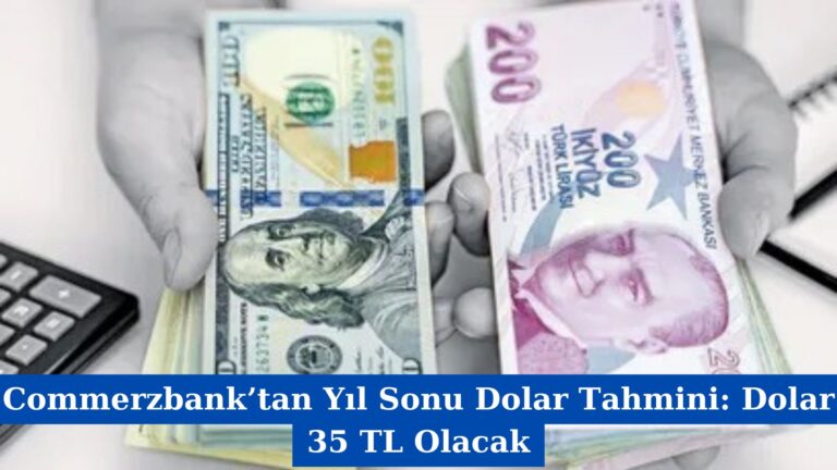 Commerzbank’tan Yıl Sonu Dolar Tahmini: Dolar 35 TL Olacak