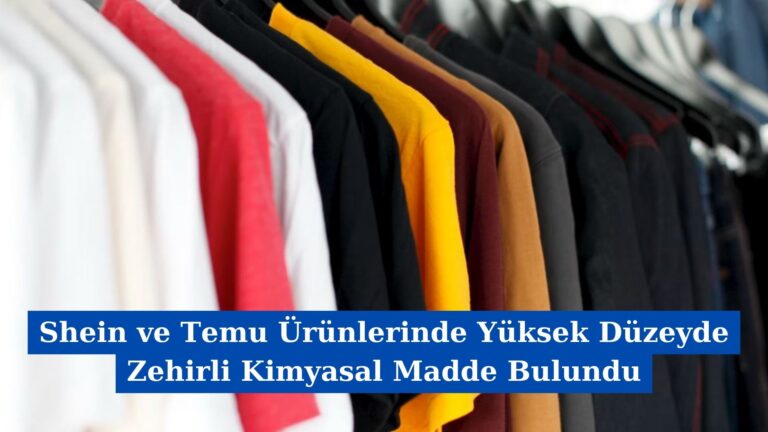 Shein ve Temu Ürünlerinde Yüksek Düzeyde Zehirli Kimyasal Madde Bulundu