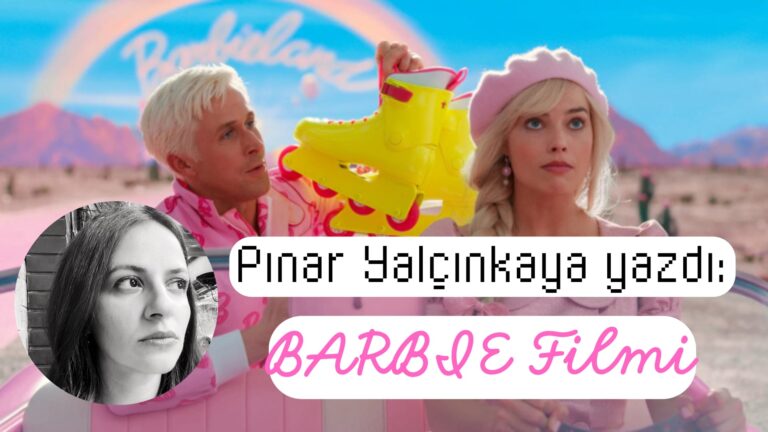 Pınar Yalçınkaya yazdı: BARBIE Filmi