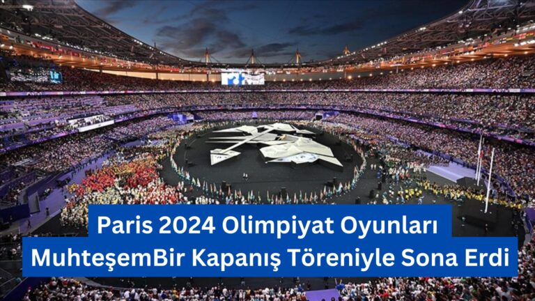 Paris 2024 Olimpiyat Oyunları Muhteşem Bir Kapanış Töreniyle Sona Erdi