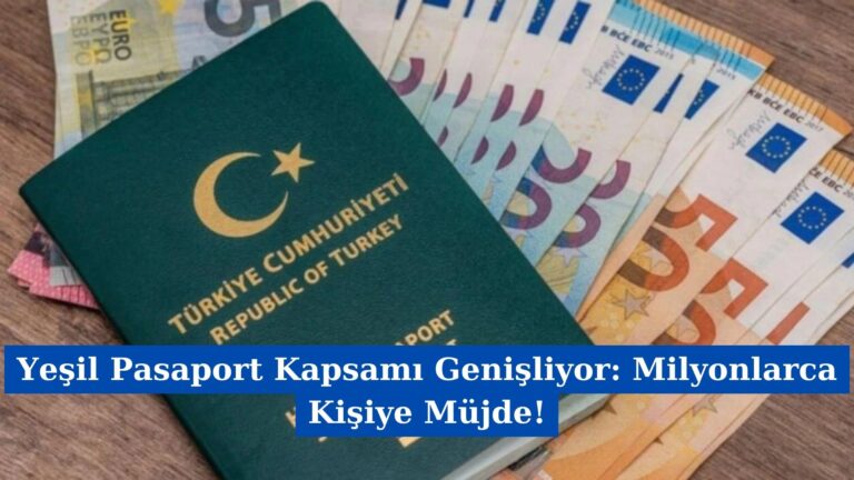 Yeşil Pasaport Kapsamı Genişliyor: Milyonlarca Kişiye Müjde!