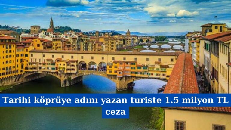 Tarihi köprüye adını yazan turiste 1.5 milyon TL ceza