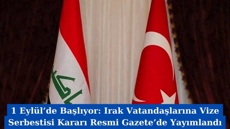 1 Eylül’de Başlıyor: Irak Vatandaşlarına Vize Serbestisi Kararı Resmi Gazete’de Yayımlandı