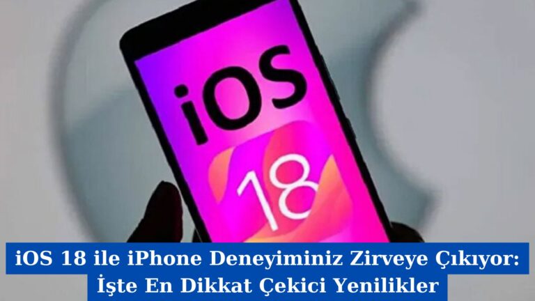 iOS 18 ile iPhone Deneyiminiz Zirveye Çıkıyor: İşte En Dikkat Çekici Yenilikler