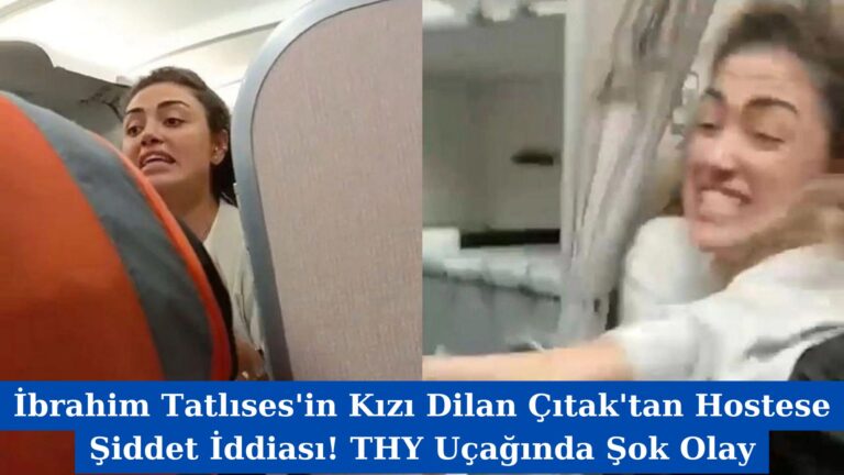 İbrahim Tatlıses’in Kızı Dilan Çıtak’tan Hostese Şiddet İddiası! THY Uçağında Şok Olay