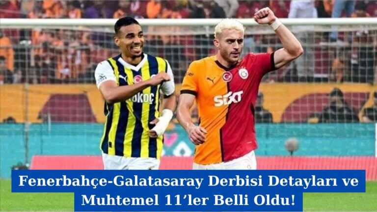 Fenerbahçe-Galatasaray Derbisi Detayları ve Muhtemel 11’ler Belli Oldu!