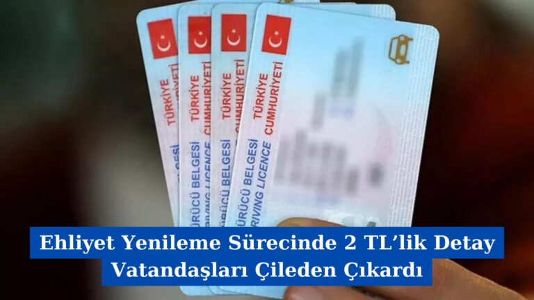 Ehliyet Yenileme Sürecinde 2 TL’lik Detay Vatandaşları Çileden Çıkardı