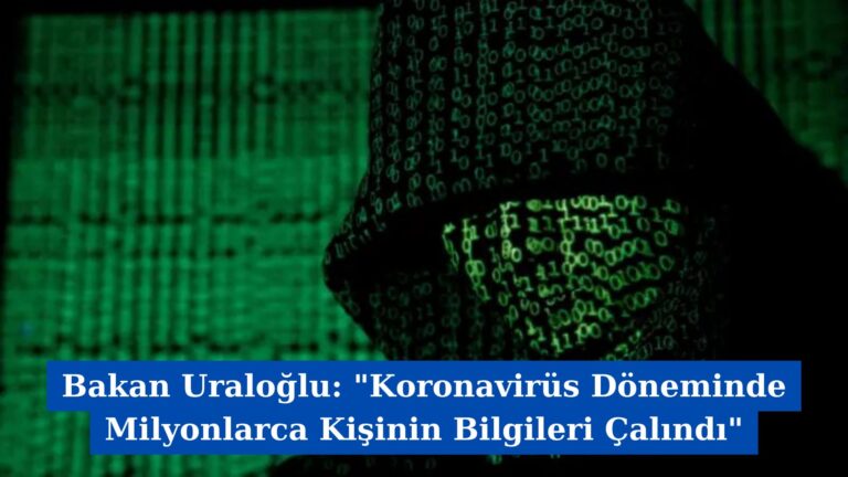 Bakan Uraloğlu: “Koronavirüs Döneminde Milyonlarca Kişinin Bilgileri Çalındı”