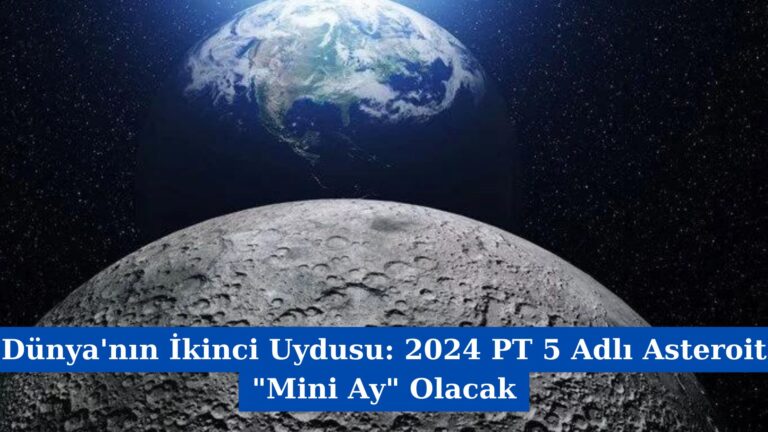 Dünya’nın İkinci Uydusu: 2024 PT 5 Adlı Asteroit “Mini Ay” Olacak