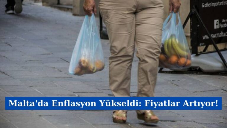 Malta’da Enflasyon Yükseldi: Fiyatlar Artıyor !