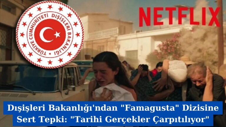 Dışişleri Bakanlığı’ndan “Famagusta” Dizisine Sert Tepki: “Tarihi Gerçekler Çarpıtılıyor”