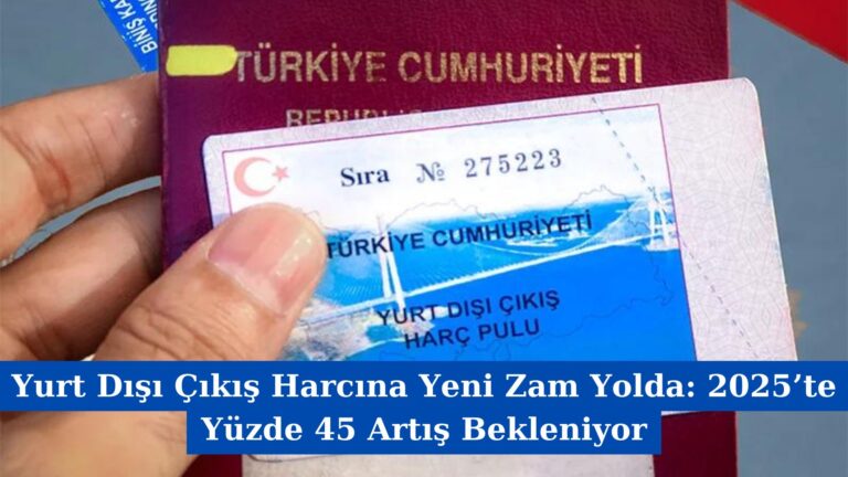 Yurt Dışı Çıkış Harcına Yeni Zam Yolda: 2025’te Yüzde 45 Artış Bekleniyor