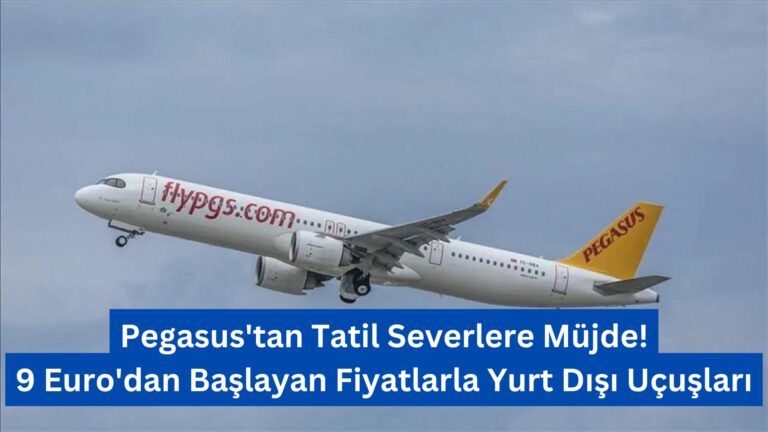 Pegasus’tan Tatil Severlere Müjde! 9 Euro’dan Başlayan Fiyatlarla Yurt Dışı Uçuşları