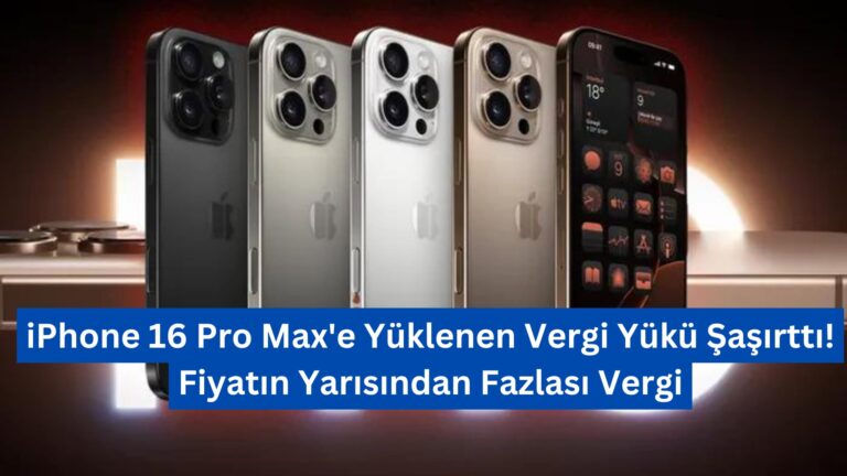 iPhone 16 Pro Max’e Yüklenen Vergi Yükü Şaşırttı! Fiyatın Yarısından Fazlası Vergi