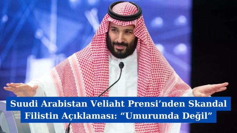 Suudi Arabistan Veliaht Prensi’nden Skandal Filistin Açıklaması: “Umurumda Değil”