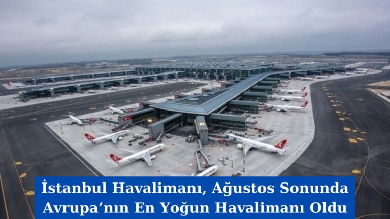 İstanbul Havalimanı, Ağustos Sonunda Avrupa’nın En Yoğun Havalimanı Oldu