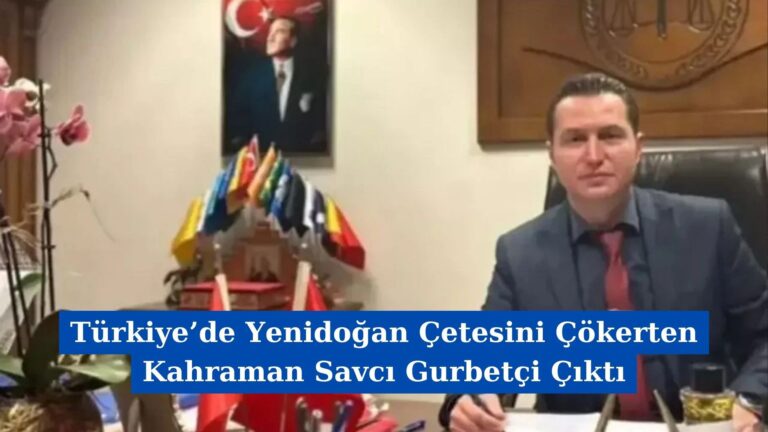 Türkiye’de Yenidoğan Çetesini Çökerten Kahraman Savcı Gurbetçi Çıktı