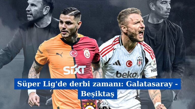 Süper Lig’de derbi zamanı: Galatasaray – Beşiktaş