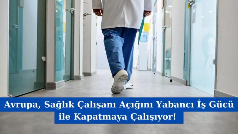 Avrupa, Sağlık Çalışanı Açığını Yabancı İş Gücü ile Kapatmaya Çalışıyor!