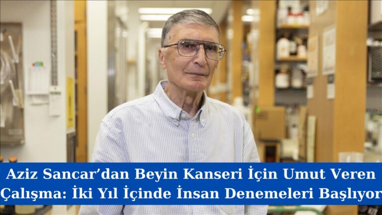 Aziz Sancar’dan Beyin Kanseri İçin Umut Veren Çalışma: İki Yıl İçinde İnsan Denemeleri Başlıyor