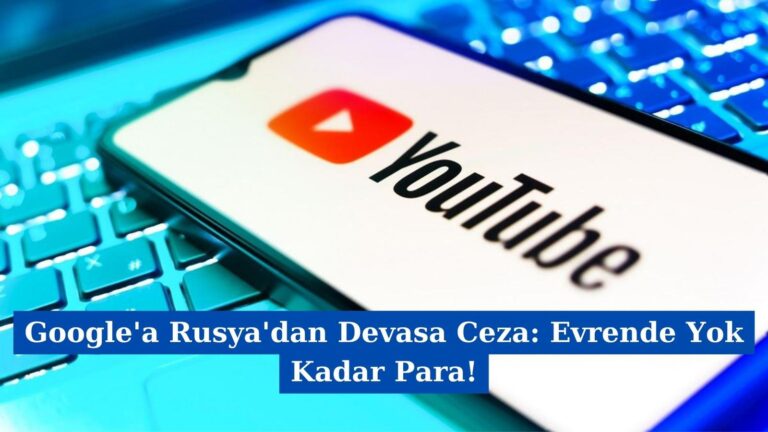 Google’a Rusya’dan Devasa Ceza: Evrende Yok Kadar Para!