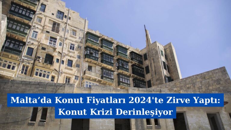 Malta’da Konut Fiyatları 2024’te Zirve Yaptı: Konut Krizi Derinleşiyor