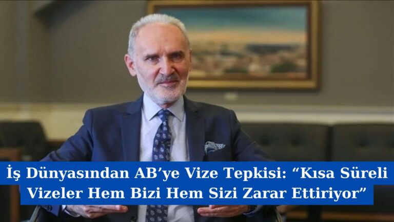 İş Dünyasından AB’ye Vize Tepkisi: “Kısa Süreli Vizeler Hem Bizi Hem Sizi Zarar Ettiriyor”