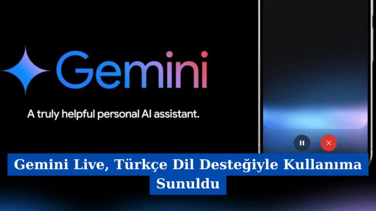 Gemini Live, Türkçe Dil Desteğiyle Kullanıma Sunuldu