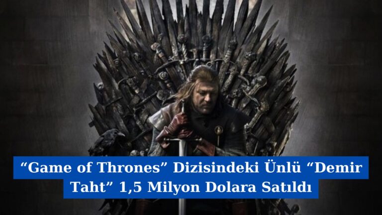 “Game of Thrones” Dizisindeki Ünlü “Demir Taht” 1,5 Milyon Dolara Satıldı