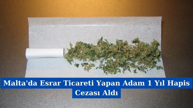 Malta’da Esrar Ticareti Yapan Adam 1 Yıl Hapis Cezası Aldı