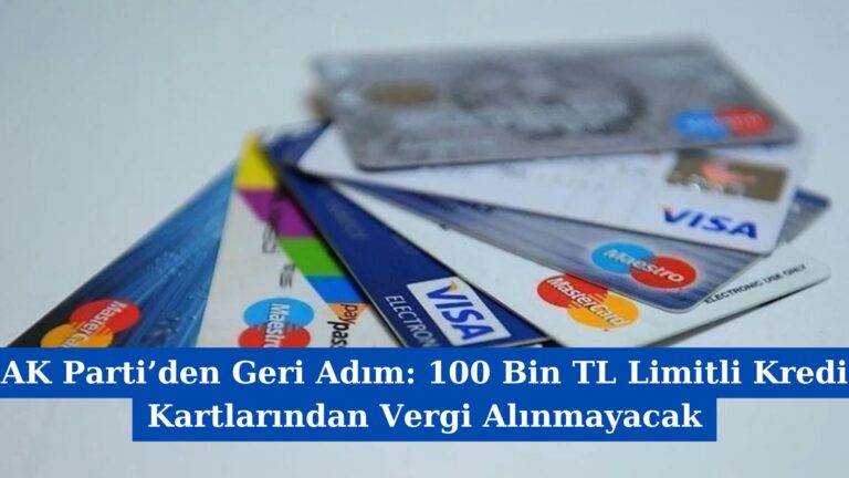 AK Parti’den Geri Adım: 100 Bin TL Limitli Kredi Kartlarından Vergi Alınmayacak