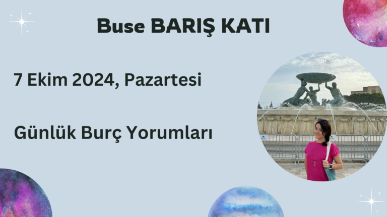 7 Ekim 2024, Pazartesi, Günlük Burç Yorumları