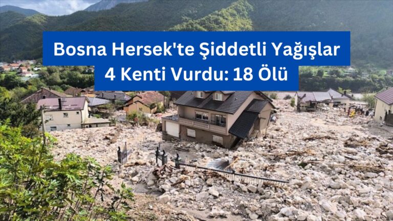 Bosna Hersek’te Şiddetli Yağışlar 4 Kenti Vurdu: 18 Ölü