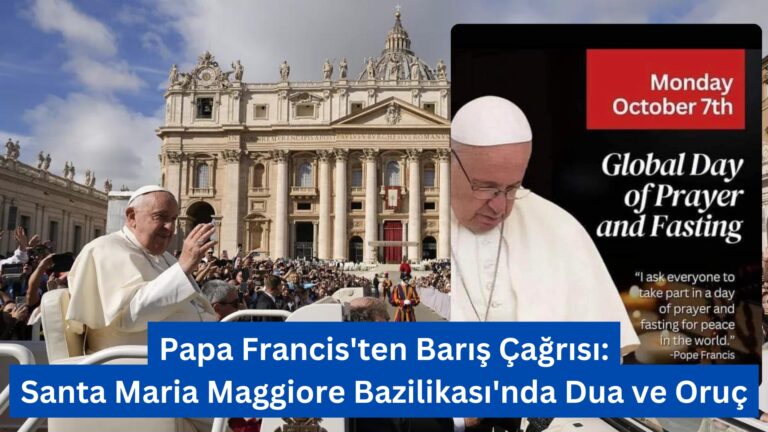 Papa Francis’ten Barış Çağrısı: Santa Maria Maggiore Bazilikası’nda Dua ve Oruç