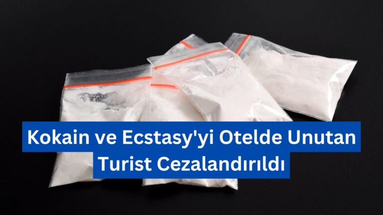 Kokain ve Ecstasy’yi Otelde Unutan Turist Cezalandırıldı