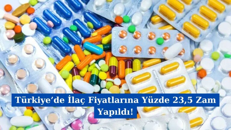 Türkiye’de İlaç Fiyatlarına Yüzde 23,5 Zam Yapıldı!