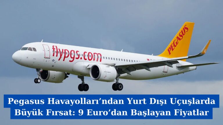 Pegasus Havayolları’ndan Yurt Dışı Uçuşlarda Büyük Fırsat: 9 Euro’dan Başlayan Fiyatlar