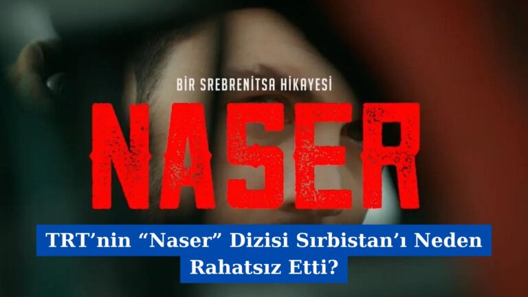 TRT’nin “Naser” Dizisi Sırbistan’ı Neden Rahatsız Etti?