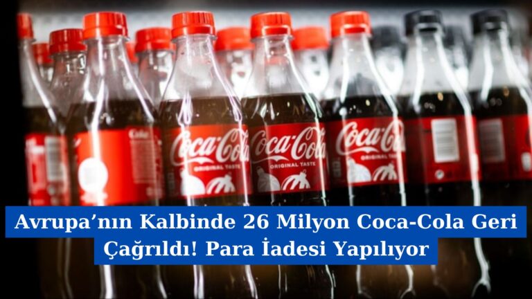 Avrupa’nın Kalbinde 26 Milyon Coca-Cola Geri Çağrıldı! Para İadesi Yapılıyor