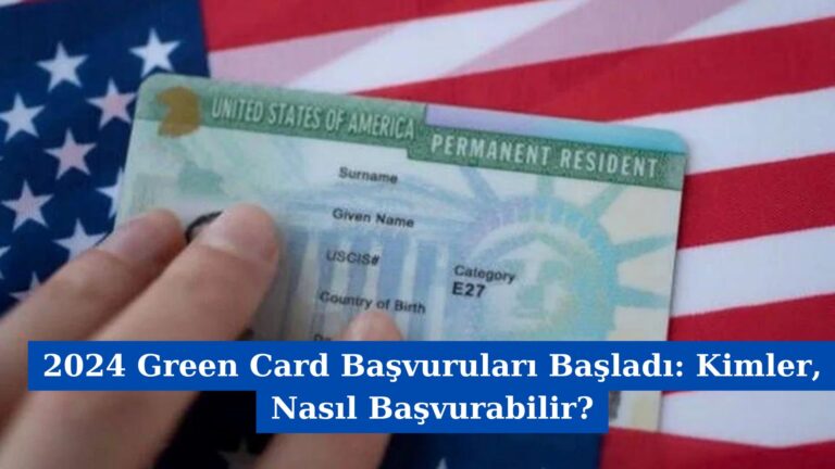 2024 Green Card Başvuruları Başladı: Kimler, Nasıl Başvurabilir?