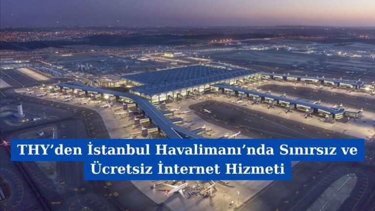 THY’den İstanbul Havalimanı’nda Sınırsız ve Ücretsiz İnternet Hizmeti