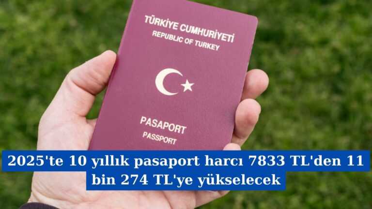 2025’te 10 yıllık pasaport harcı 7833 TL’den 11 bin 274 TL’ye yükselecek