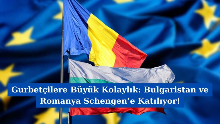 Gurbetçilere Büyük Kolaylık: Bulgaristan ve Romanya Schengen’e Katılıyor!