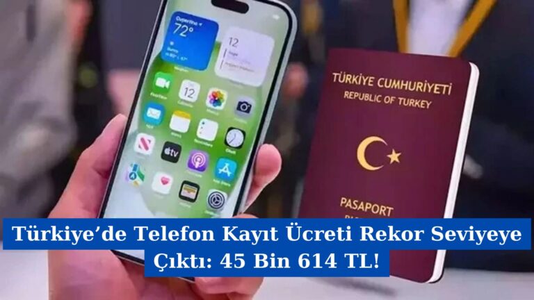 Türkiye’de Telefon Kayıt Ücreti Rekor Seviyeye Çıktı: 45 Bin 614 TL!