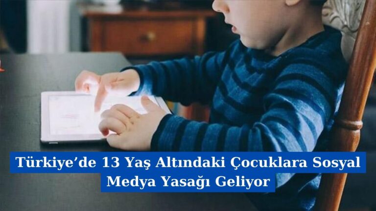 Türkiye’de 13 Yaş Altındaki Çocuklara Sosyal Medya Yasağı Geliyor