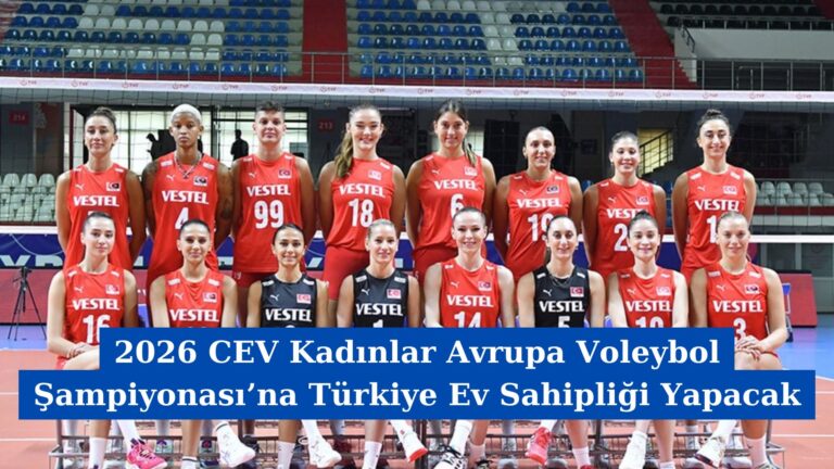 2026 CEV Kadınlar Avrupa Voleybol Şampiyonası’na Türkiye Ev Sahipliği Yapacak